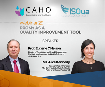 CAHO-ISQua International Webinar Series 25 : PROMs as a Quality Improvement Tool - Prof. Eugene C Nelson &  Ms. Alice Kennedy